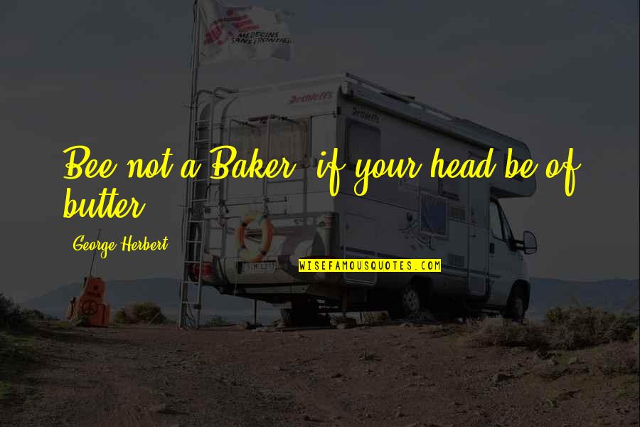 Peter Van Uhm Quotes By George Herbert: Bee not a Baker, if your head be