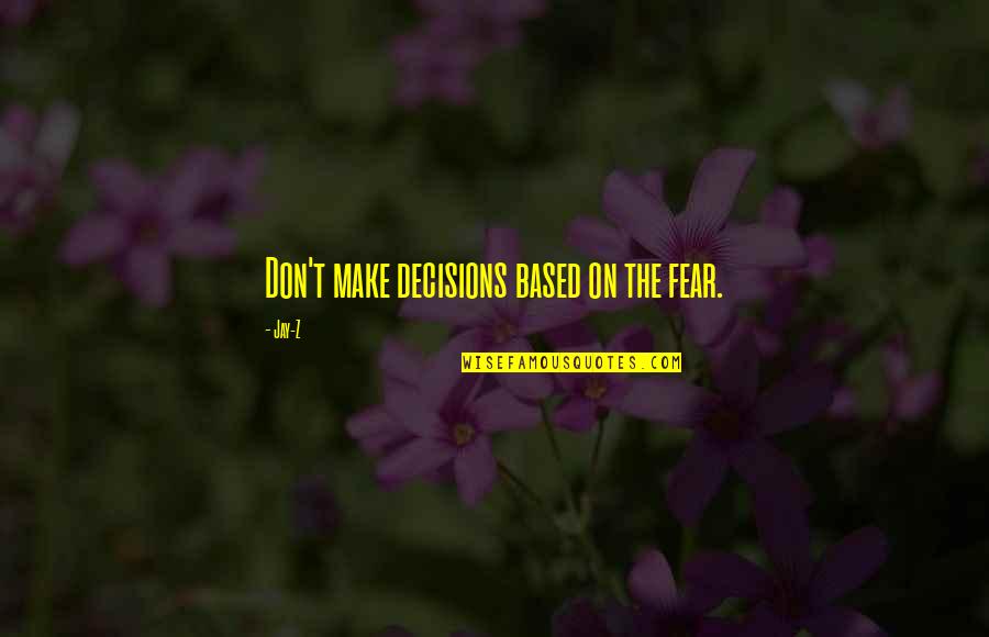 Peter Van Uhm Quotes By Jay-Z: Don't make decisions based on the fear.