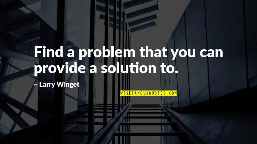 Peter Van Uhm Quotes By Larry Winget: Find a problem that you can provide a