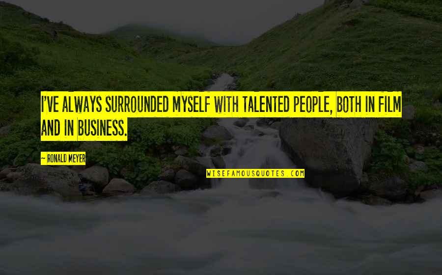 Peter Viereck Quotes By Ronald Meyer: I've always surrounded myself with talented people, both