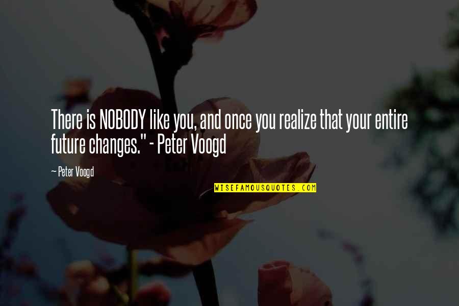 Peter Voogd Quotes By Peter Voogd: There is NOBODY like you, and once you