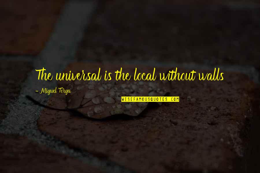 Peter Voulkos Quotes By Miguel Torga: The universal is the local without walls Peter Voulkos Quotes By Miguel Torga: The universal is the local without walls