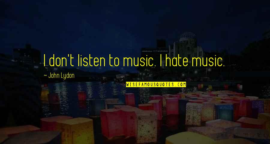 Peter W. Higgs Quotes By John Lydon: I don't listen to music. I hate music.