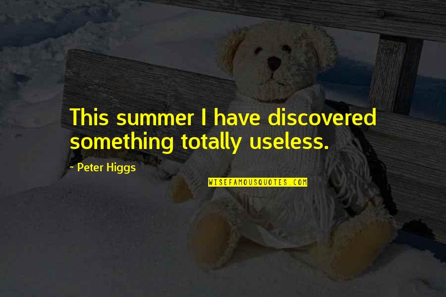 Peter W. Higgs Quotes By Peter Higgs: This summer I have discovered something totally useless.