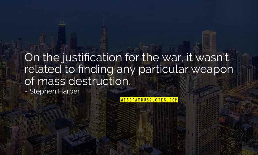 Peter Walsh Organization Quotes By Stephen Harper: On the justification for the war, it wasn't
