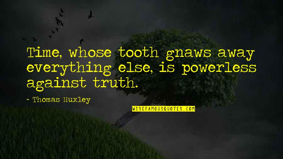 Peter Walsh Organization Quotes By Thomas Huxley: Time, whose tooth gnaws away everything else, is
