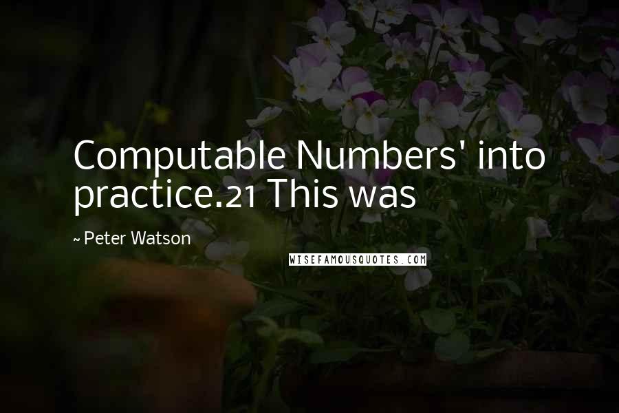 Peter Watson quotes: Computable Numbers' into practice.21 This was