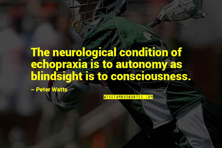 Peter Watts Blindsight Quotes By Peter Watts: The neurological condition of echopraxia is to autonomy
