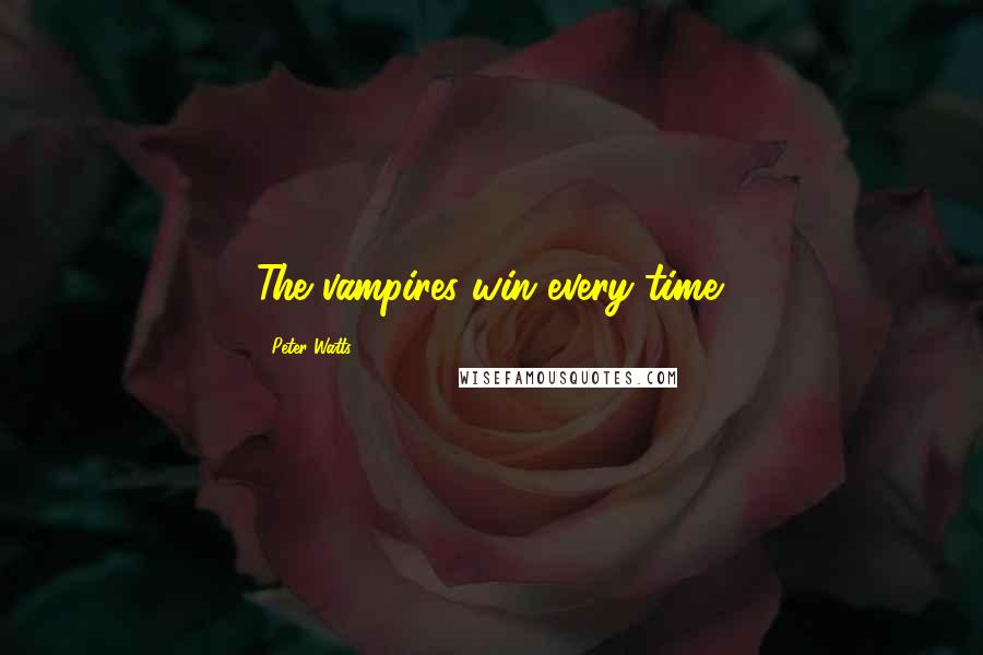 Peter Watts quotes: The vampires win every time.