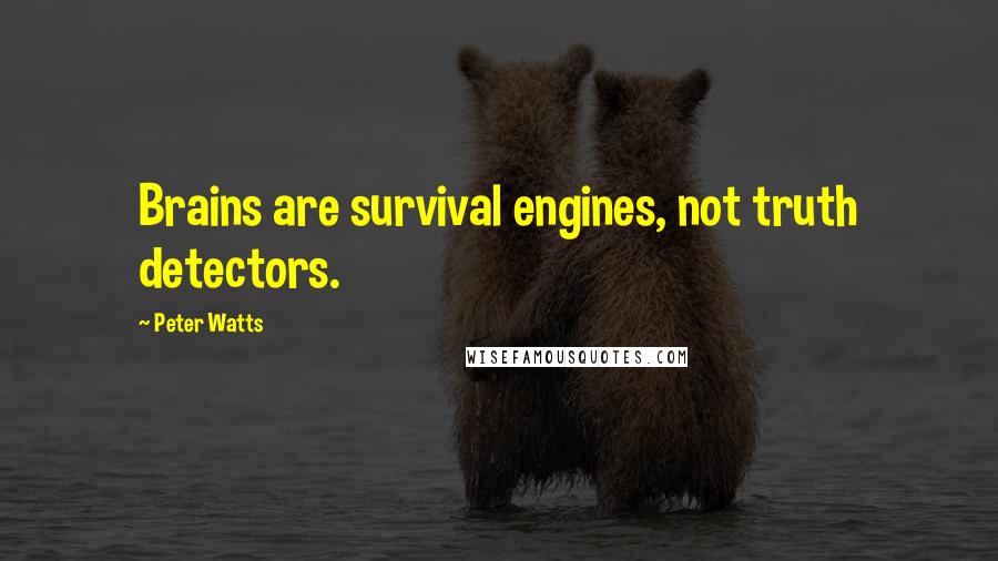 Peter Watts quotes: Brains are survival engines, not truth detectors.