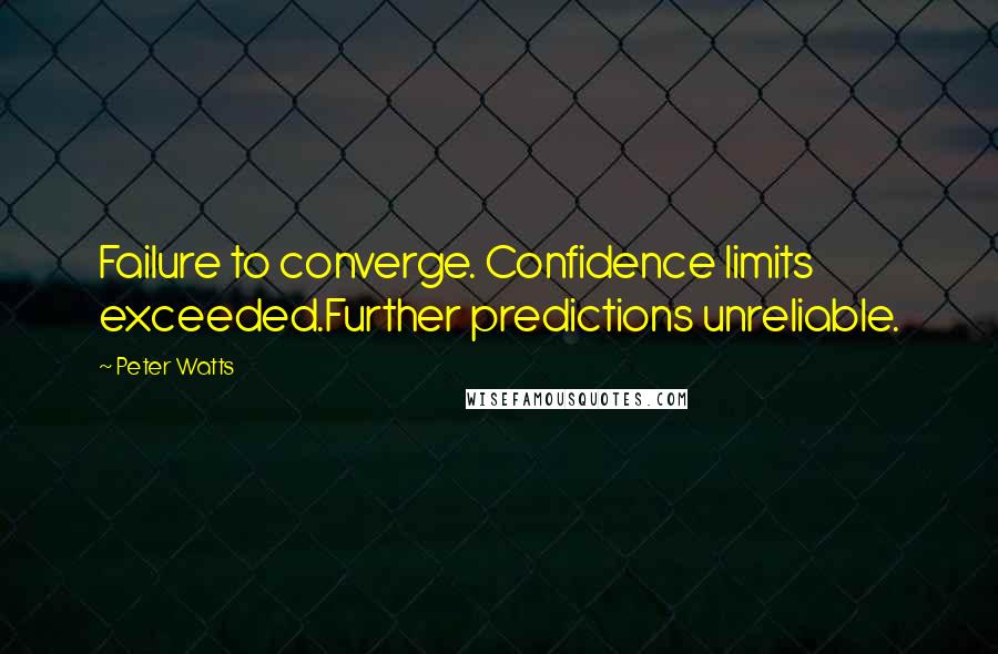 Peter Watts quotes: Failure to converge. Confidence limits exceeded.Further predictions unreliable.