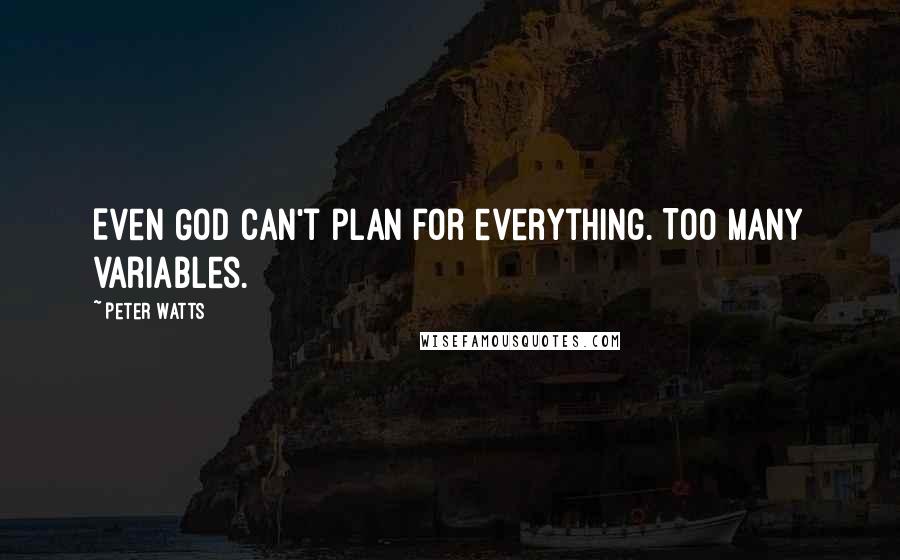 Peter Watts quotes: Even God can't plan for everything. Too many variables.