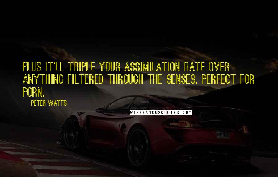 Peter Watts quotes: Plus it'll triple your assimilation rate over anything filtered through the senses. Perfect for porn. Peter Watts quotes: Plus it'll triple your assimilation rate over anything filtered through the senses. Perfect for porn.