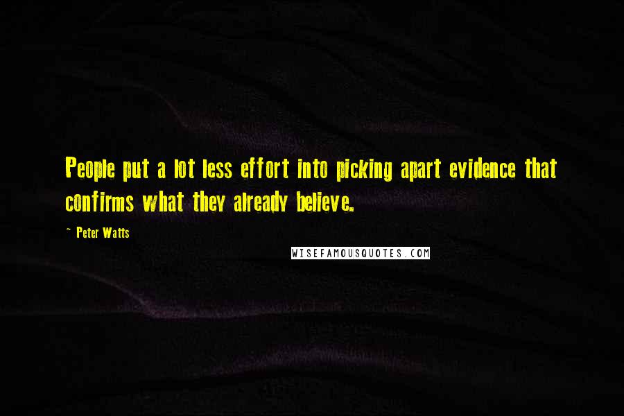 Peter Watts quotes: People put a lot less effort into picking apart evidence that confirms what they already believe.