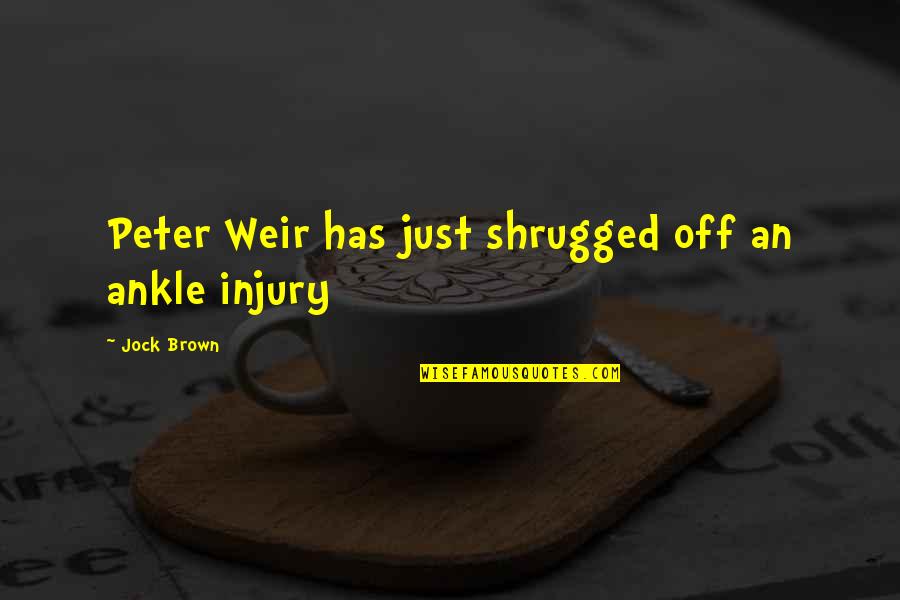 Peter Weir Quotes By Jock Brown: Peter Weir has just shrugged off an ankle