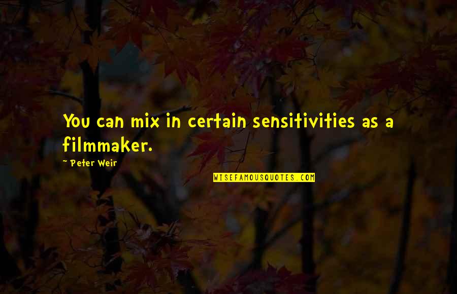 Peter Weir Quotes By Peter Weir: You can mix in certain sensitivities as a