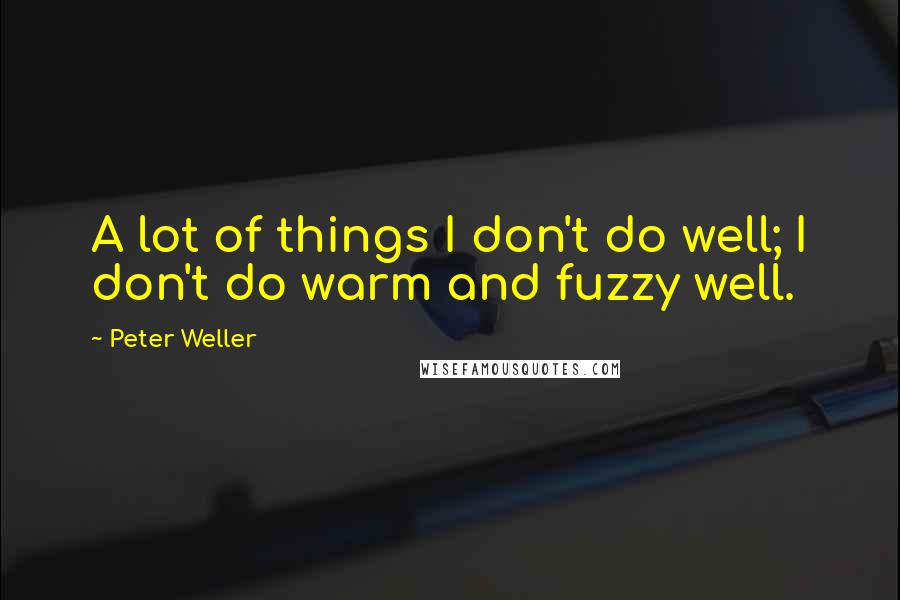 Peter Weller quotes: A lot of things I don't do well; I don't do warm and fuzzy well.