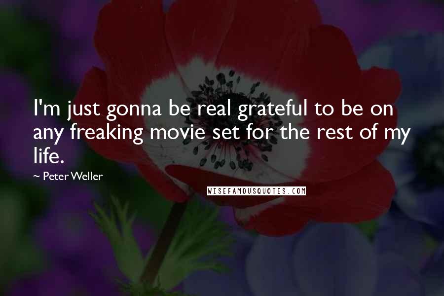 Peter Weller quotes: I'm just gonna be real grateful to be on any freaking movie set for the rest of my life.