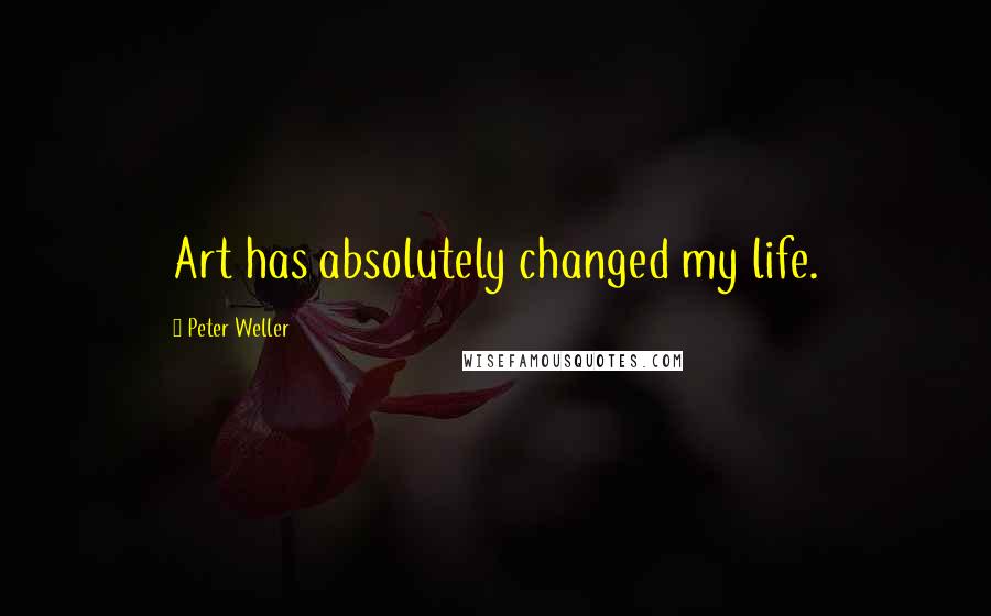 Peter Weller quotes: Art has absolutely changed my life.