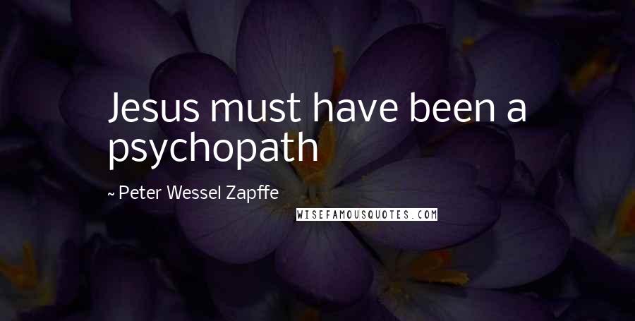 Peter Wessel Zapffe quotes: Jesus must have been a psychopath