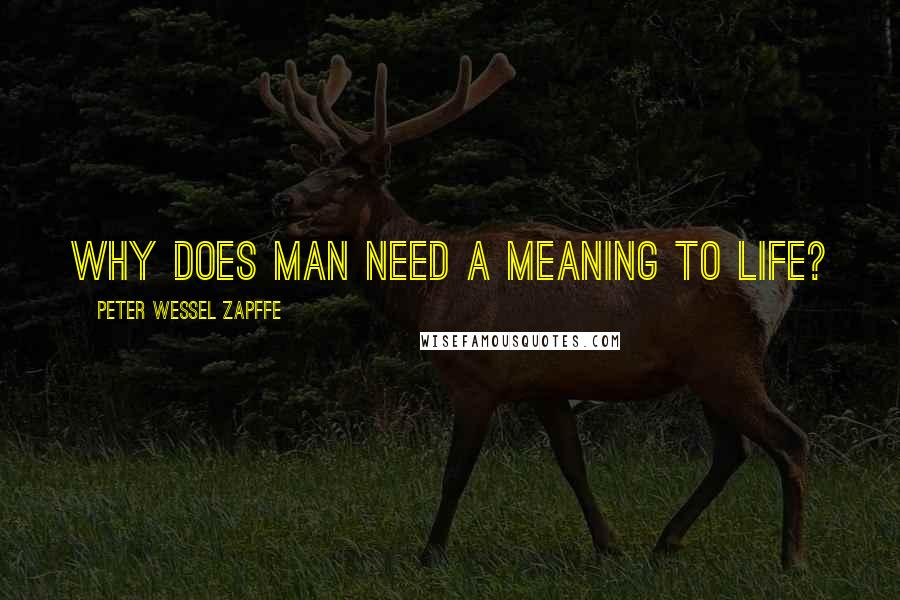 Peter Wessel Zapffe quotes: Why does man need a meaning to life?