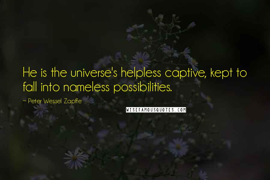 Peter Wessel Zapffe quotes: He is the universe's helpless captive, kept to fall into nameless possibilities.