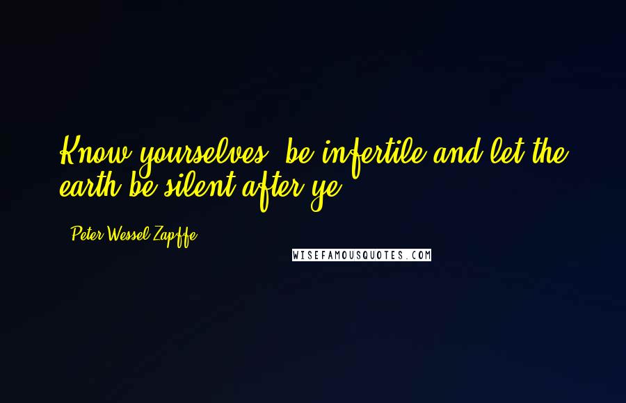 Peter Wessel Zapffe quotes: Know yourselves- be infertile and let the earth be silent after ye.