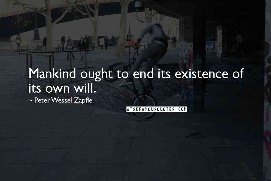 Peter Wessel Zapffe quotes: Mankind ought to end its existence of its own will.