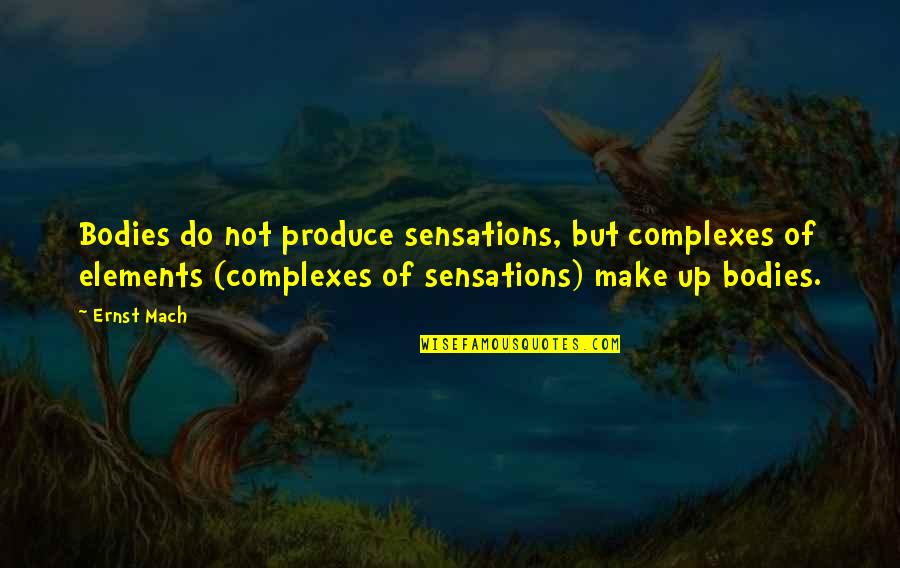 Peter Wiggin Quotes By Ernst Mach: Bodies do not produce sensations, but complexes of