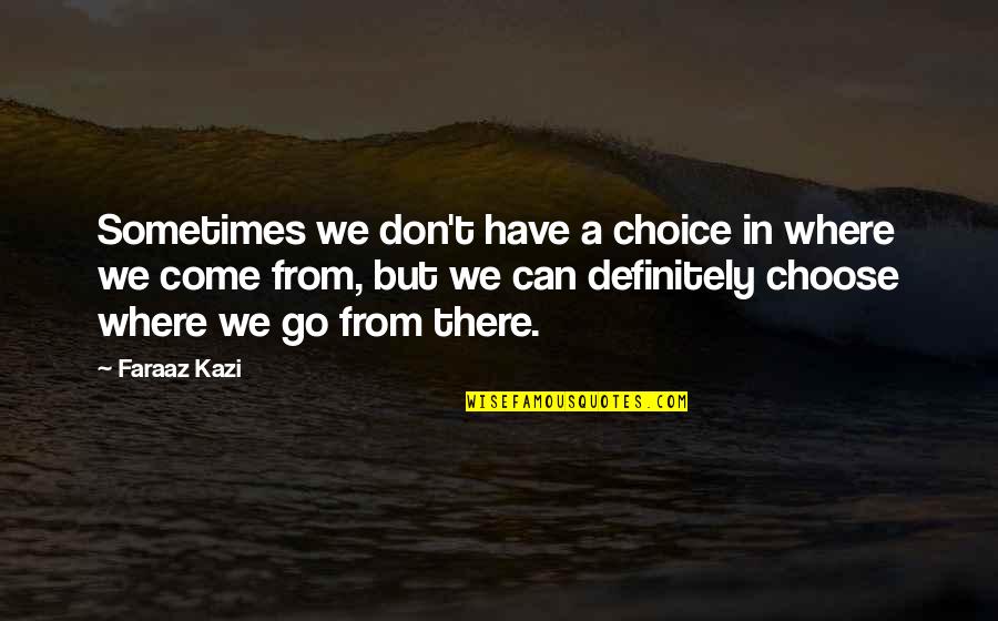 Peter Wiggin Quotes By Faraaz Kazi: Sometimes we don't have a choice in where