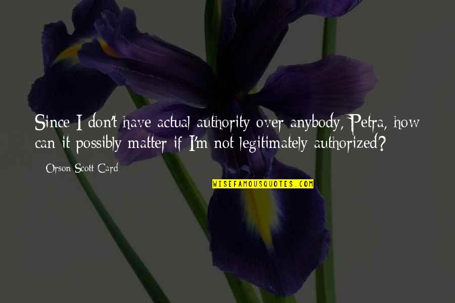 Peter Wiggin Quotes By Orson Scott Card: Since I don't have actual authority over anybody,