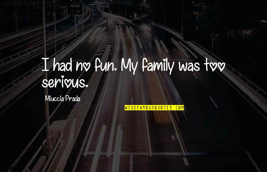 Peter Winstanley Quotes By Miuccia Prada: I had no fun. My family was too