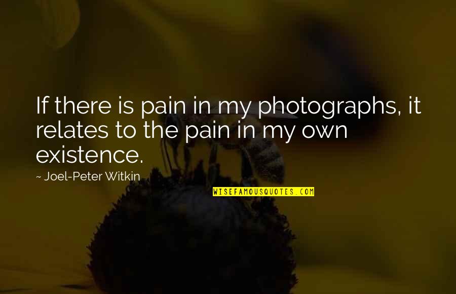 Peter Witkin Quotes By Joel-Peter Witkin: If there is pain in my photographs, it