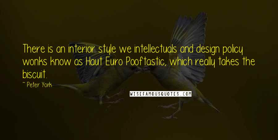 Peter York quotes: There is an interior style we intellectuals and design policy wonks know as Haut Euro Pooftastic, which really takes the biscuit.
