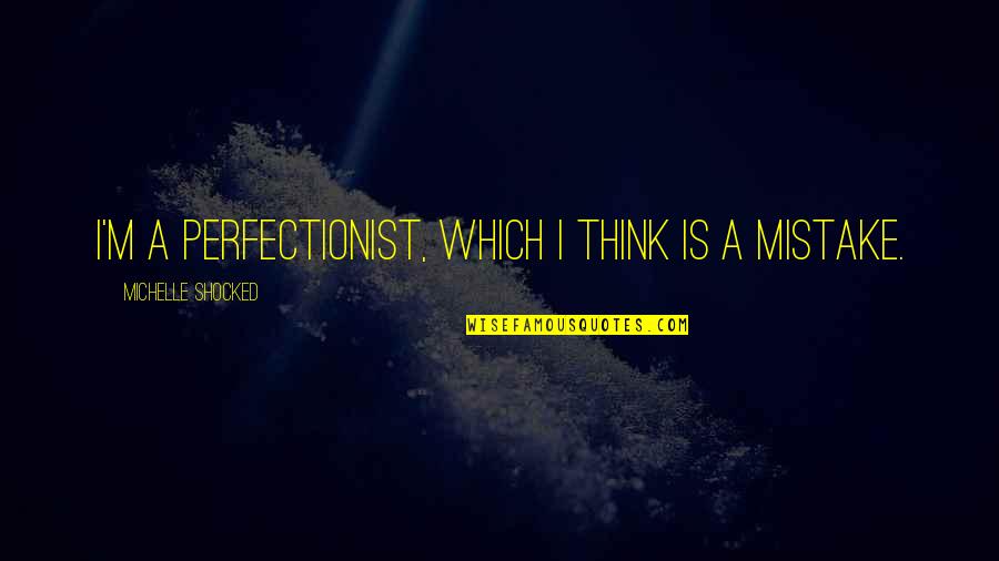 Peter20 Quotes By Michelle Shocked: I'm a perfectionist, which I think is a