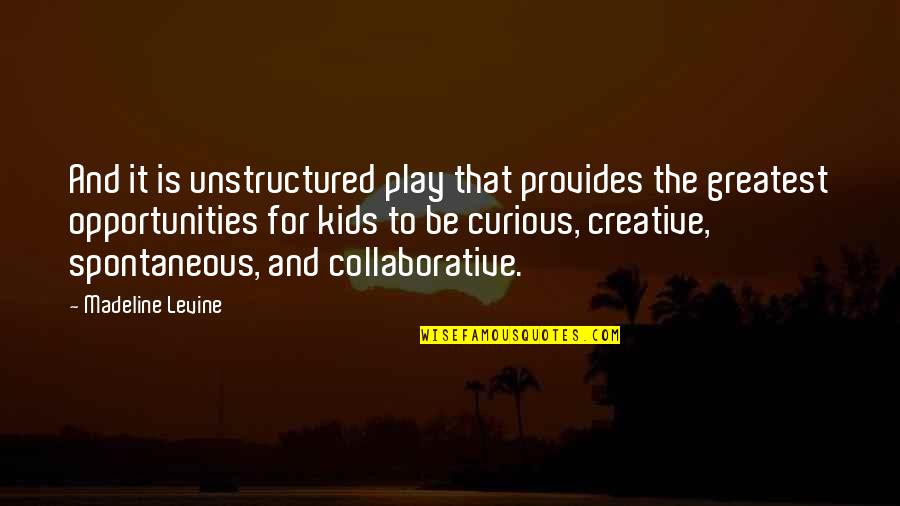 Peterackroyd Quotes By Madeline Levine: And it is unstructured play that provides the