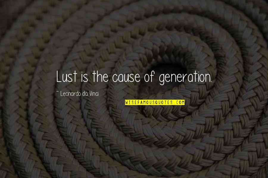 Petercooper Quotes By Leonardo Da Vinci: Lust is the cause of generation.