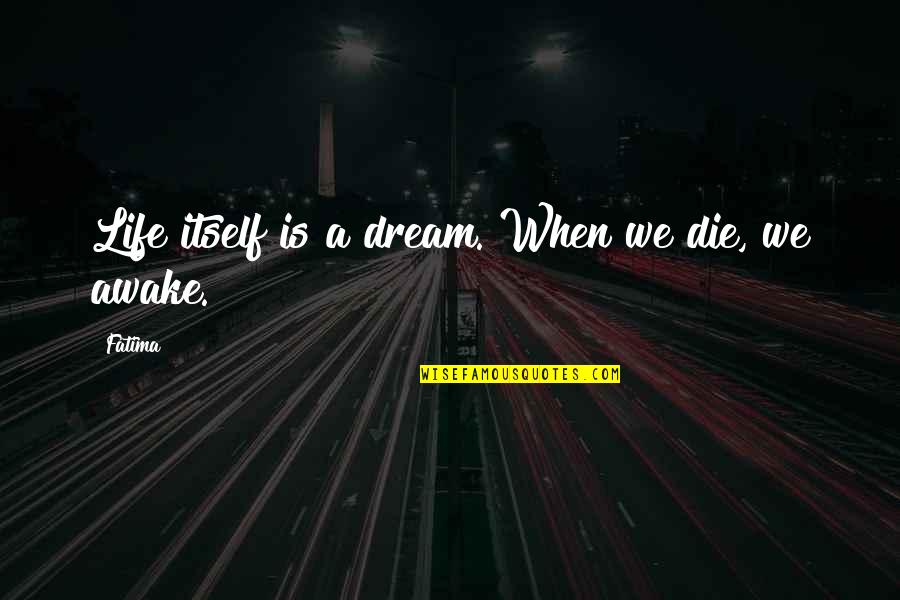 Petered Out Quotes By Fatima: Life itself is a dream. When we die,