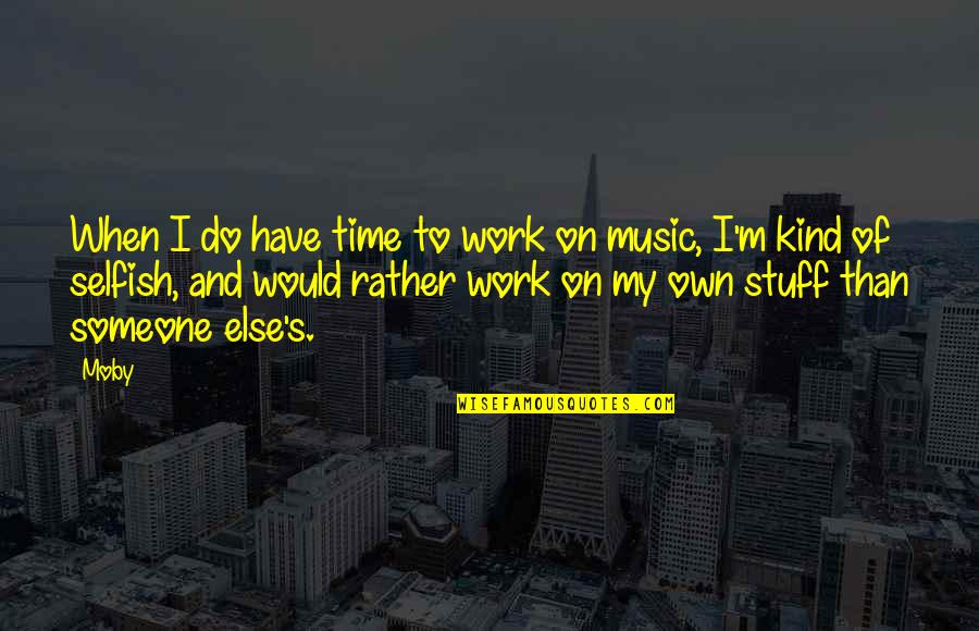 Petered Out Quotes By Moby: When I do have time to work on