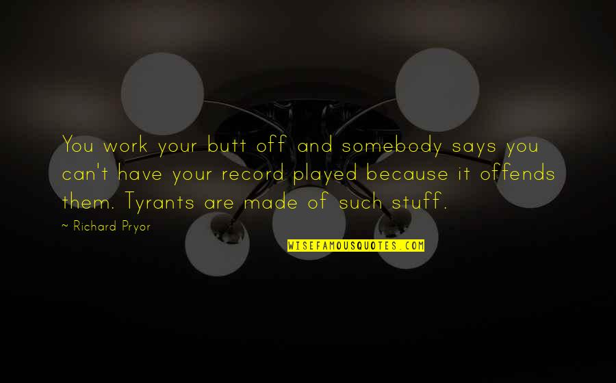 Peterhans Rony Quotes By Richard Pryor: You work your butt off and somebody says Peterhans Rony Quotes By Richard Pryor: You work your butt off and somebody says
