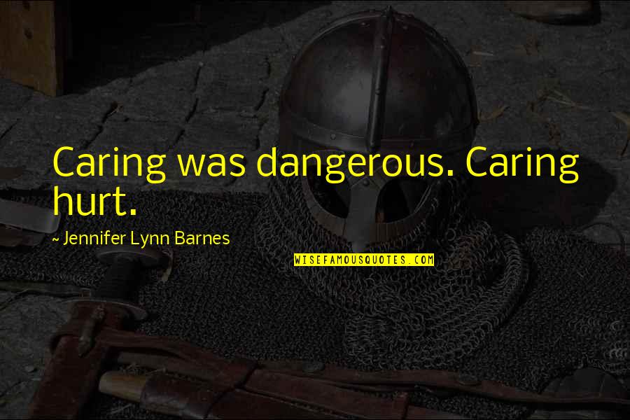 Peterhead News Quotes By Jennifer Lynn Barnes: Caring was dangerous. Caring hurt.