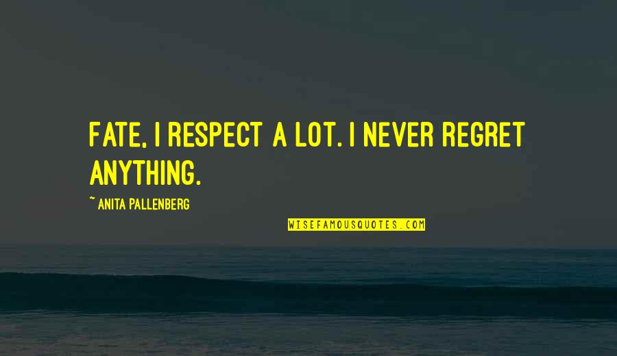 Peterkins Solicitors Quotes By Anita Pallenberg: Fate, I respect a lot. I never regret