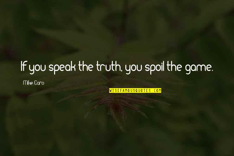Peterkins Solicitors Quotes By Mike Caro: If you speak the truth, you spoil the