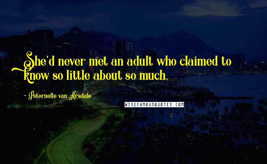 Peternelle Van Arsdale quotes: She'd never met an adult who claimed to know so little about so much.