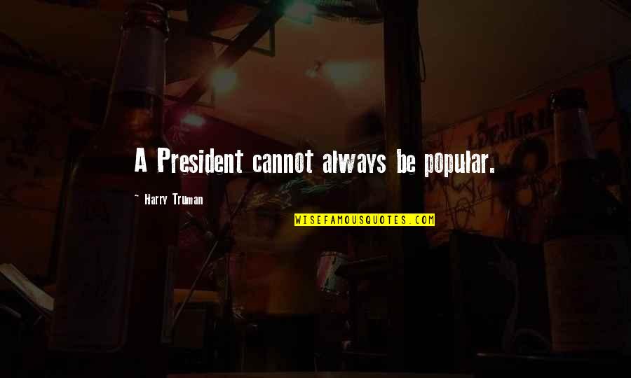 Petersell 1808 Quotes By Harry Truman: A President cannot always be popular. Petersell 1808 Quotes By Harry Truman: A President cannot always be popular.