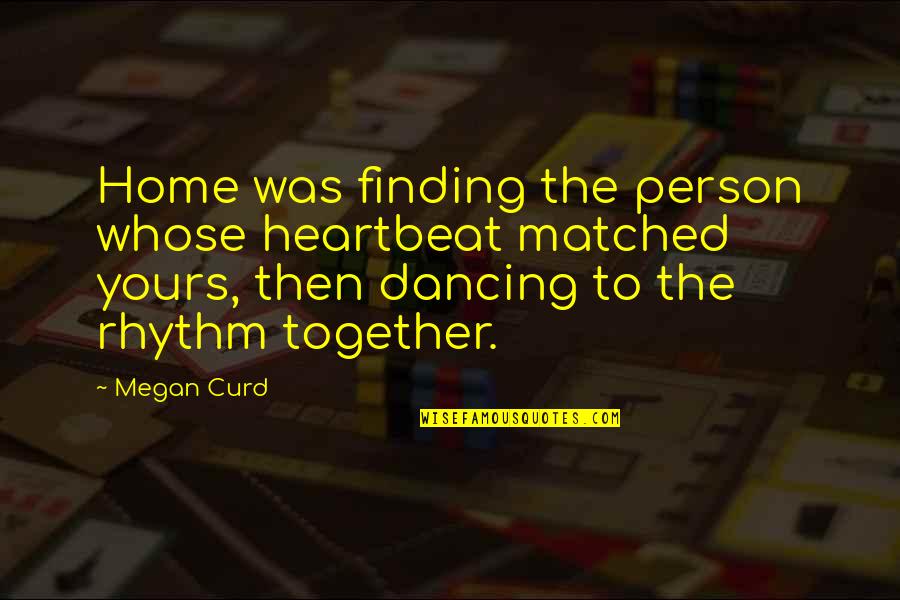 Petersell 1808 Quotes By Megan Curd: Home was finding the person whose heartbeat matched Petersell 1808 Quotes By Megan Curd: Home was finding the person whose heartbeat matched