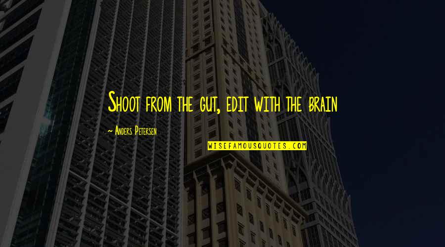 Petersen Quotes By Anders Petersen: Shoot from the gut, edit with the brain