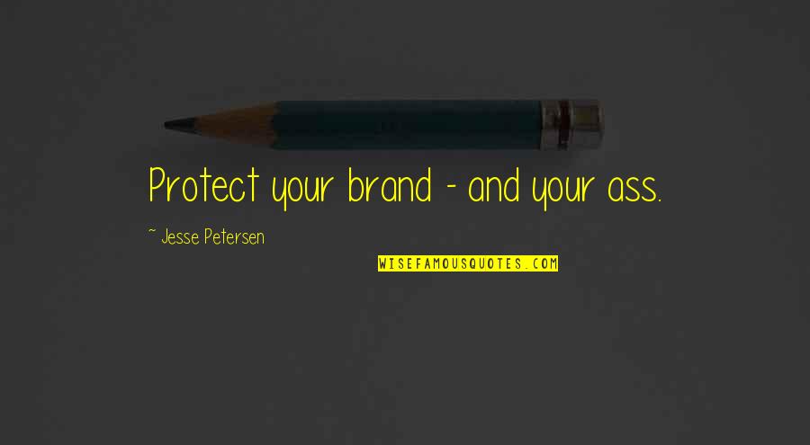 Petersen Quotes By Jesse Petersen: Protect your brand - and your ass.