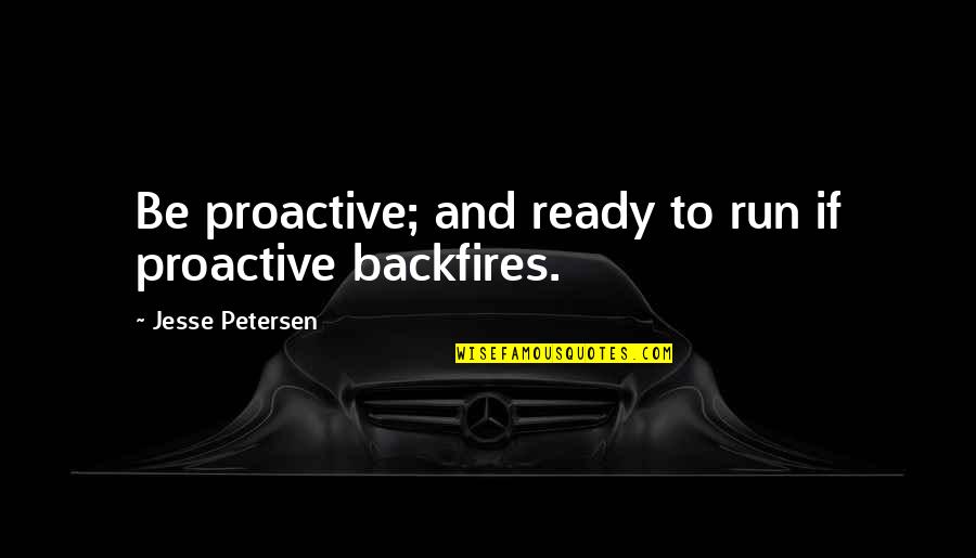 Petersen Quotes By Jesse Petersen: Be proactive; and ready to run if proactive