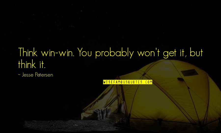 Petersen Quotes By Jesse Petersen: Think win-win. You probably won't get it, but